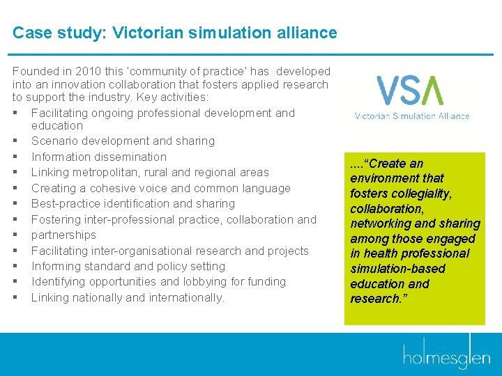 Case study: Victorian simulation alliance Founded in 2010 this ‘community of practice’ has developed
