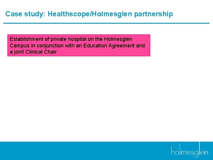 Case study: Healthscope/Holmesglen partnership Establishment of private hospital on the Holmesglen Campus in conjunction