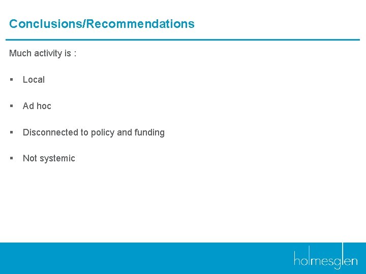 Conclusions/Recommendations Much activity is : § Local § Ad hoc § Disconnected to policy