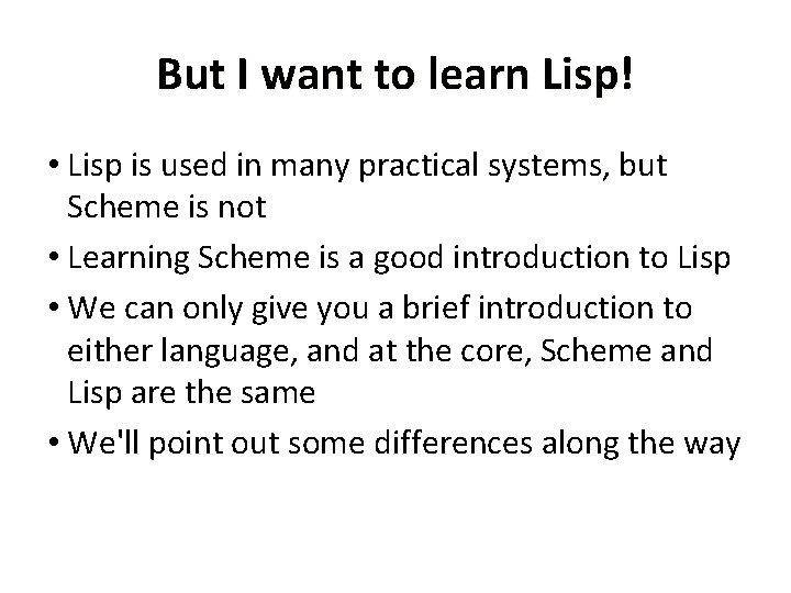 But I want to learn Lisp! • Lisp is used in many practical systems,