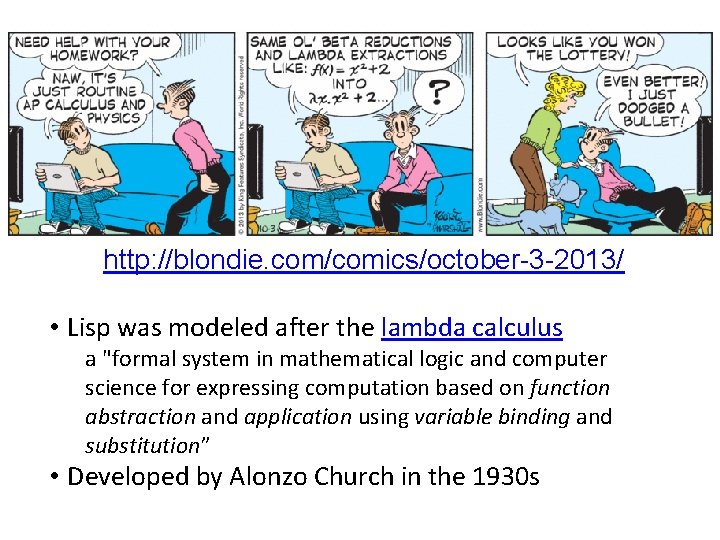 http: //blondie. com/comics/october-3 -2013/ • Lisp was modeled after the lambda calculus a "formal