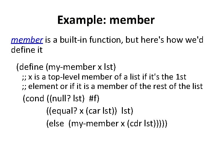 Example: member is a built-in function, but here's how we'd define it (define (my-member