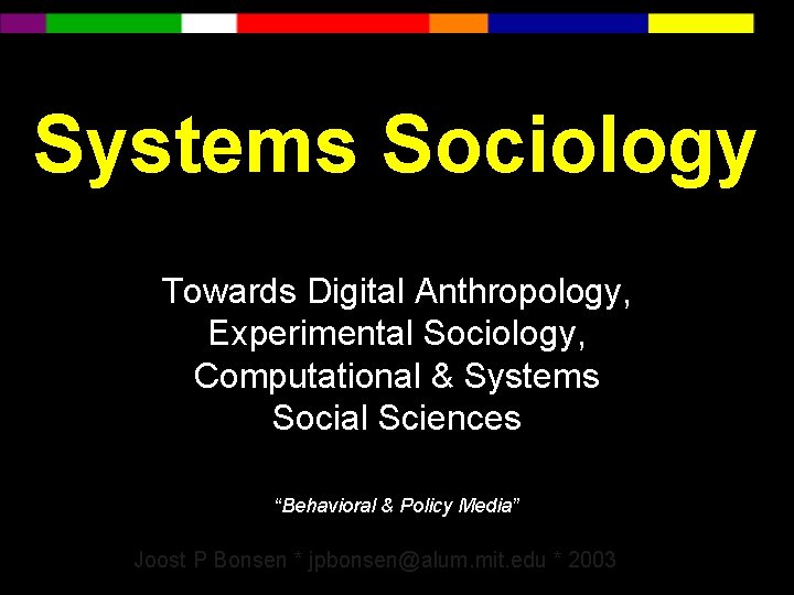 Systems Sociology Towards Digital Anthropology, Experimental Sociology, Computational & Systems Social Sciences “Behavioral &