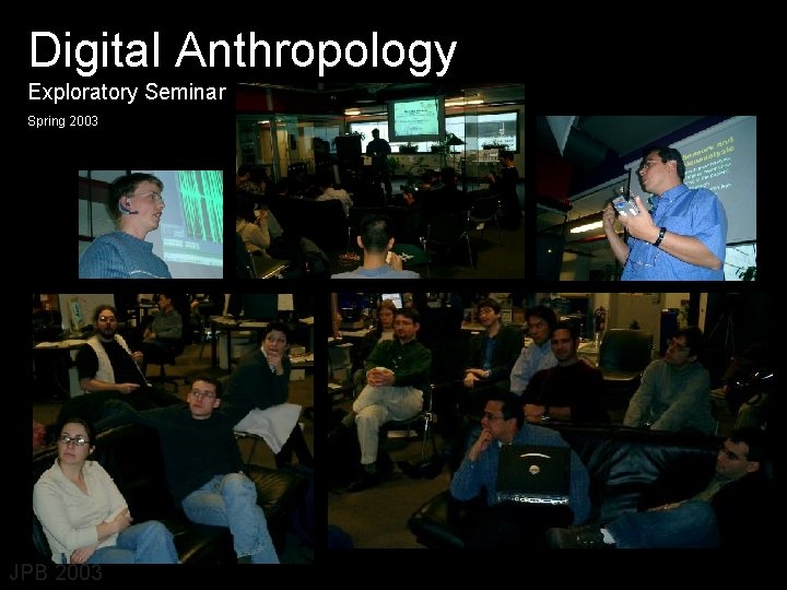 Digital Anthropology Exploratory Seminar Spring 2003 JPB 2003 