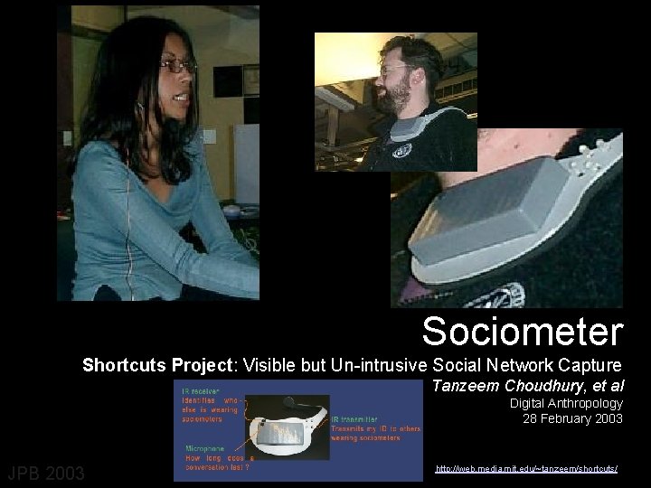 Sociometer Shortcuts Project: Visible but Un-intrusive Social Network Capture Tanzeem Choudhury, et al Digital