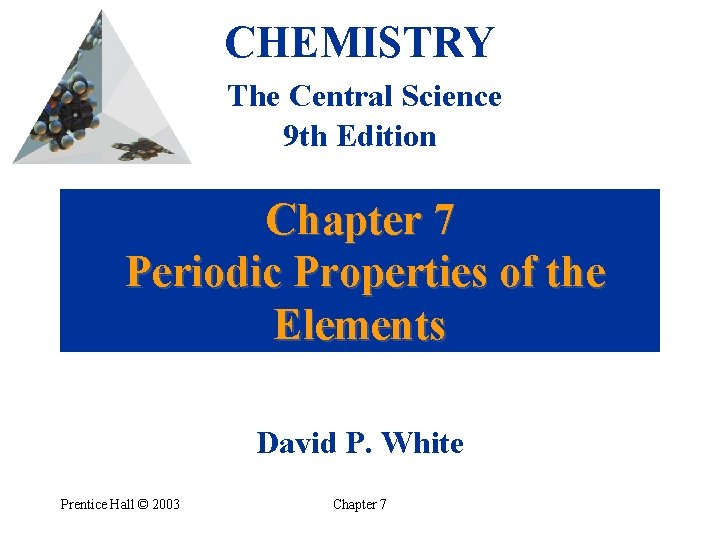 CHEMISTRY The Central Science 9 th Edition Chapter 7 Periodic Properties of the Elements