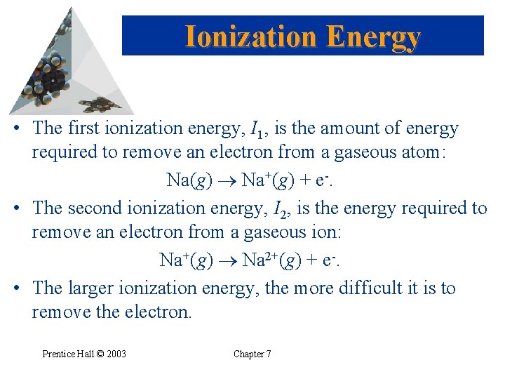 Ionization Energy • The first ionization energy, I 1, is the amount of energy