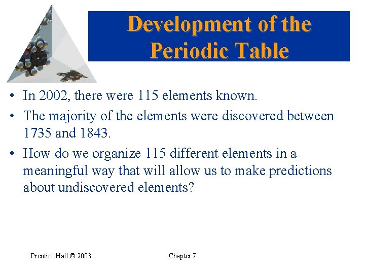 Development of the Periodic Table • In 2002, there were 115 elements known. •