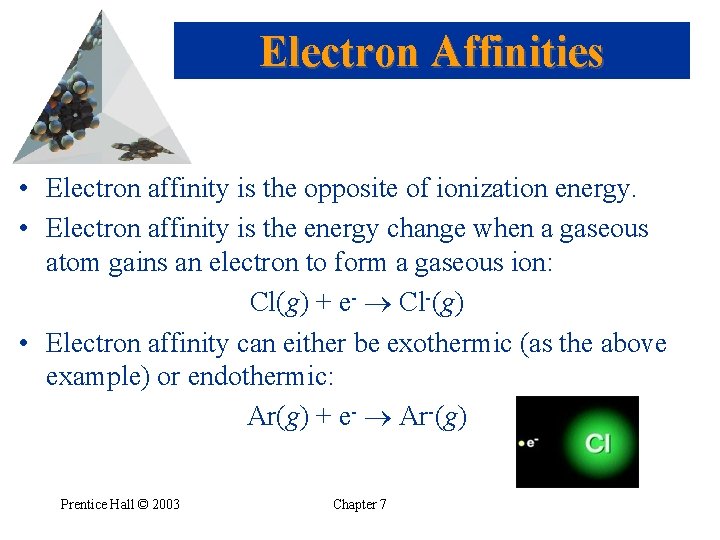Electron Affinities • Electron affinity is the opposite of ionization energy. • Electron affinity