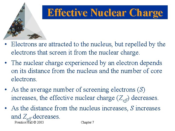 Effective Nuclear Charge • Electrons are attracted to the nucleus, but repelled by the