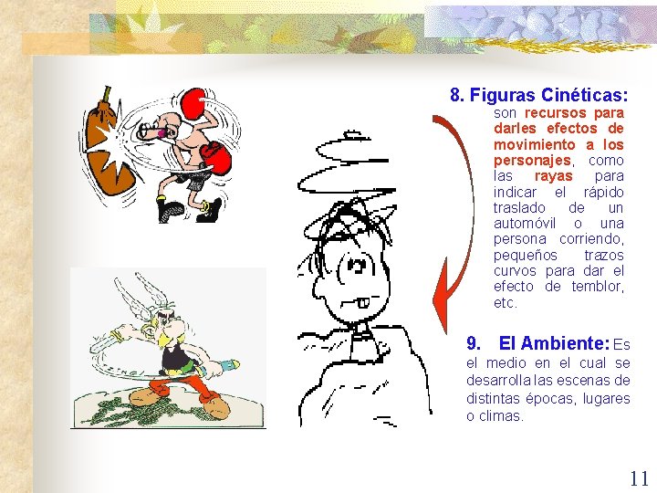 8. Figuras Cinéticas: son recursos para darles efectos de movimiento a los personajes, como