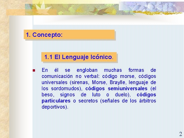 1. Concepto: 1. 1 El Lenguaje Icónico. n En él se engloban muchas formas