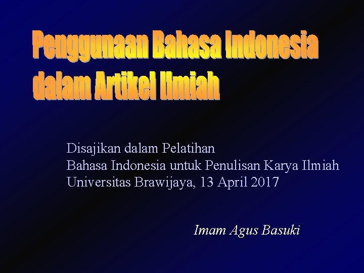 Disajikan dalam Pelatihan Bahasa Indonesia untuk Penulisan Karya Ilmiah Universitas Brawijaya, 13 April 2017