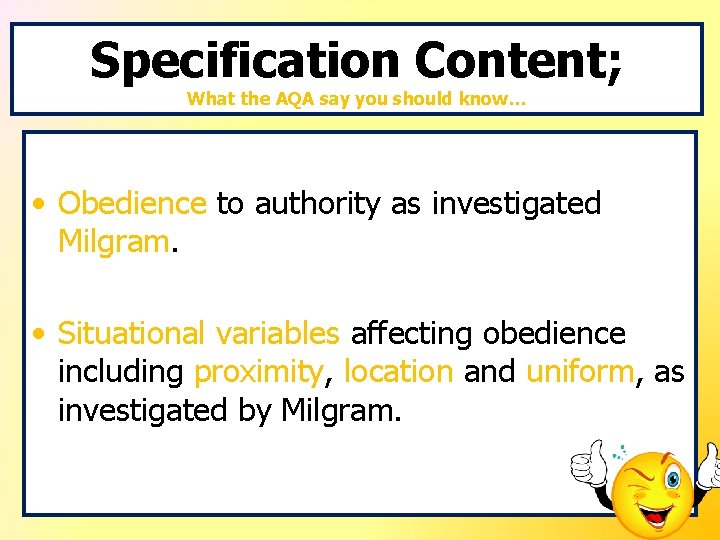 Specification Content; What the AQA say you should know… • Obedience to authority as