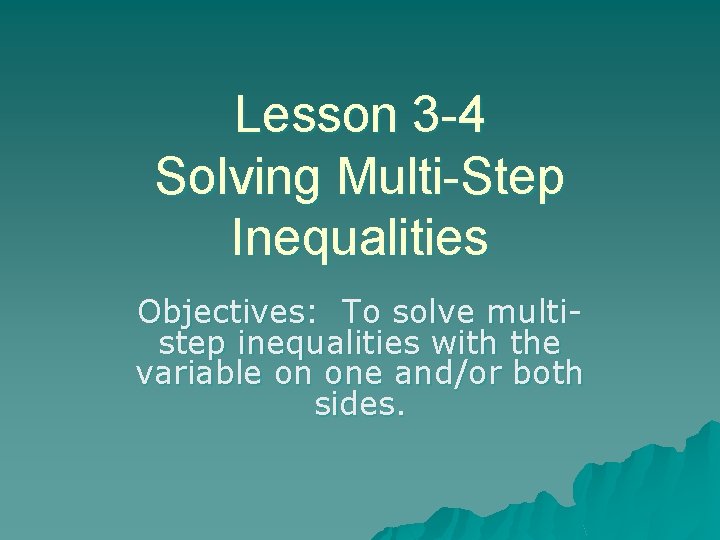 Lesson 3 -4 Solving Multi-Step Inequalities Objectives: To solve multistep inequalities with the variable