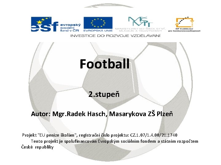 Football 2. stupeň Autor: Mgr. Radek Hasch, Masarykova ZŠ Plzeň Projekt "EU peníze školám",