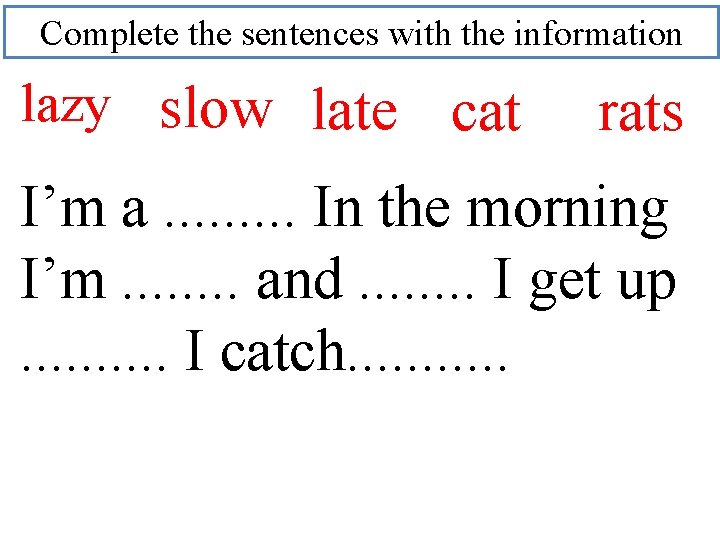 Complete the sentences with the information lazy slow late cat rats I’m a. .