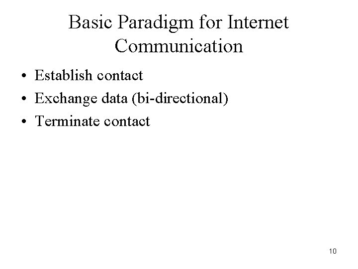 Basic Paradigm for Internet Communication • Establish contact • Exchange data (bi-directional) • Terminate