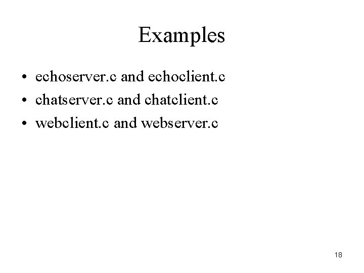 Examples • echoserver. c and echoclient. c • chatserver. c and chatclient. c •