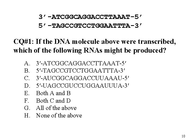 3’-ATCGGCAGGACCTTAAAT-5’ 5’-TAGCCGTCCTGGAATTTA-3’ CQ#1: If the DNA molecule above were transcribed, which of the following