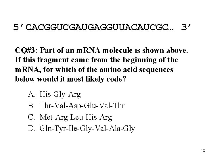 5’CACGGUCGAUGAGGUUACAUCGC… 3’ CQ#3: Part of an m. RNA molecule is shown above. If this