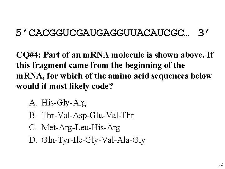 5’CACGGUCGAUGAGGUUACAUCGC… 3’ CQ#4: Part of an m. RNA molecule is shown above. If this