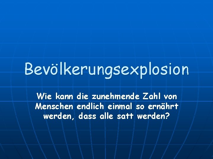 Bevölkerungsexplosion Wie kann die zunehmende Zahl von Menschen endlich einmal so ernährt werden, dass