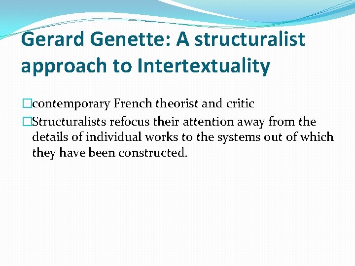 Gerard Genette: A structuralist approach to Intertextuality �contemporary French theorist and critic �Structuralists refocus