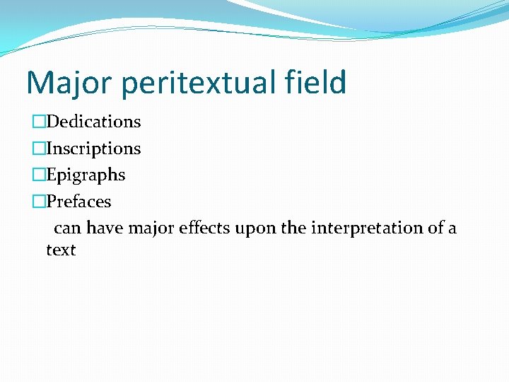 Major peritextual field �Dedications �Inscriptions �Epigraphs �Prefaces can have major effects upon the interpretation