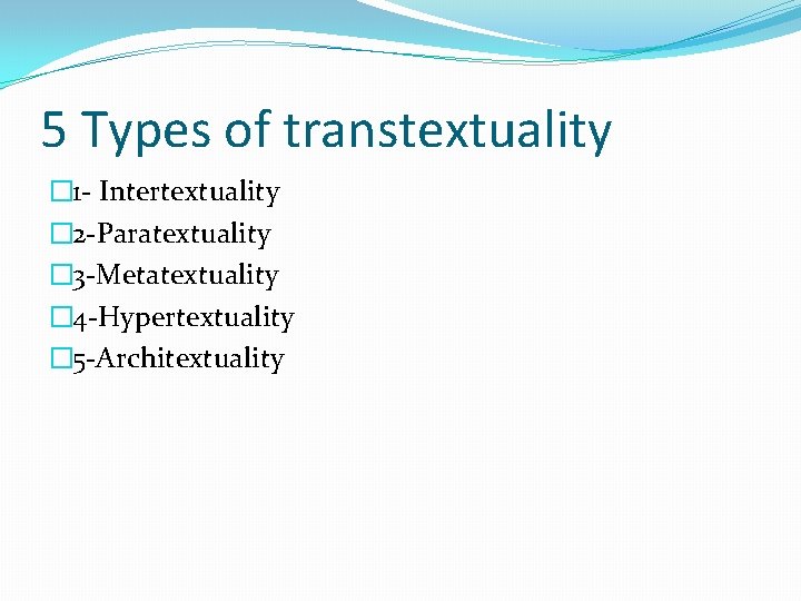 5 Types of transtextuality � 1 - Intertextuality � 2 -Paratextuality � 3 -Metatextuality