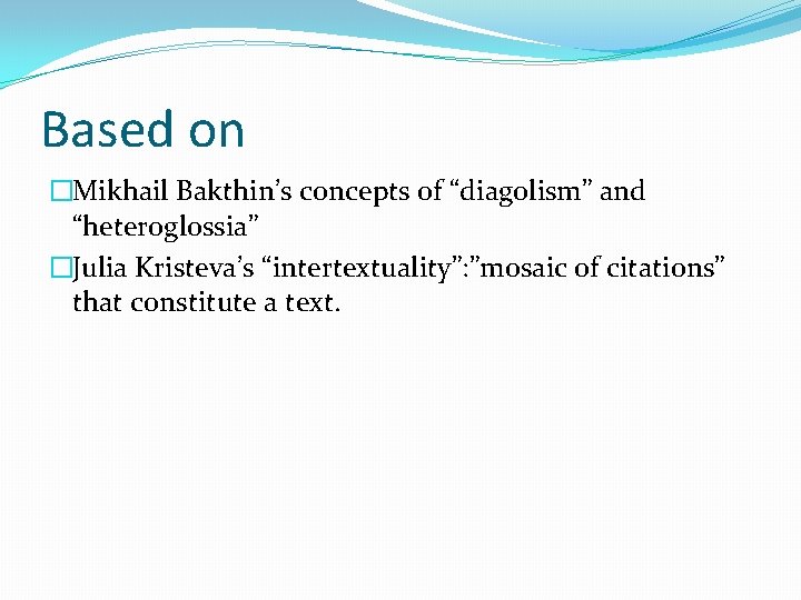 Based on �Mikhail Bakthin’s concepts of “diagolism” and “heteroglossia” �Julia Kristeva’s “intertextuality”: ”mosaic of