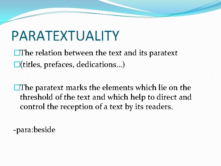 PARATEXTUALITY �The relation between the text and its paratext �(titles, prefaces, dedications…) �The paratext PARATEXTUALITY �The relation between the text and its paratext �(titles, prefaces, dedications…) �The paratext
