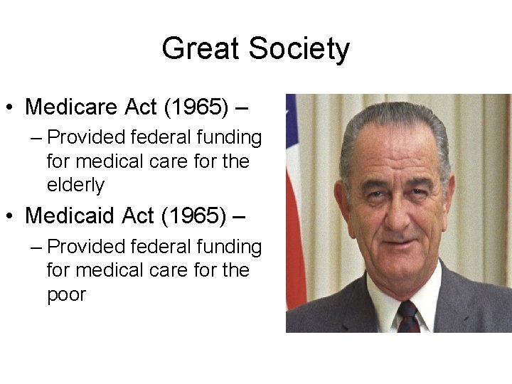 Great Society • Medicare Act (1965) – – Provided federal funding for medical care