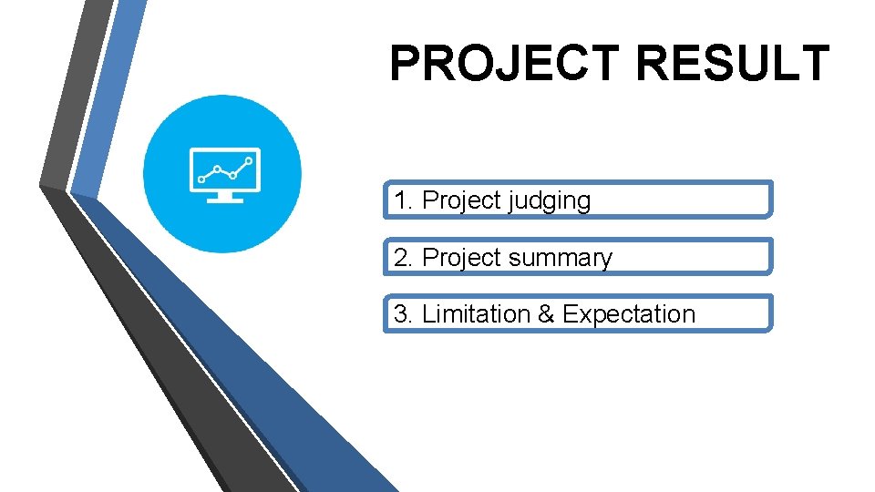 PROJECT RESULT 1. Project judging 2. Project summary 3. Limitation & Expectation 