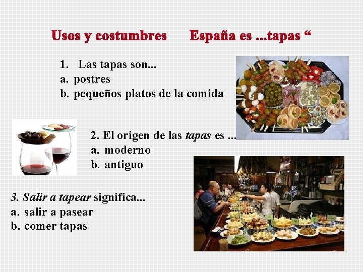 Usos y costumbres España es. . . tapas “ 1. Las tapas son. .