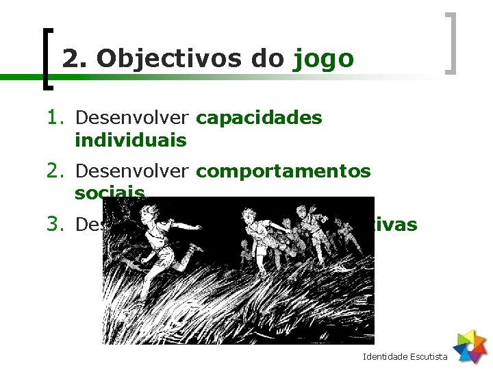 2. Objectivos do jogo 1. Desenvolver capacidades individuais 2. Desenvolver comportamentos sociais 3. Desenvolver