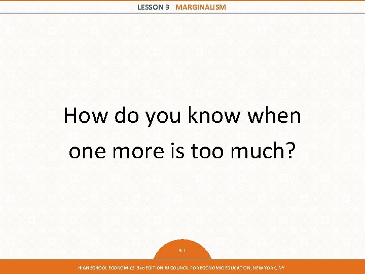 LESSON 3 MARGINALISM How do you know when one more is too much? 3 LESSON 3 MARGINALISM How do you know when one more is too much? 3