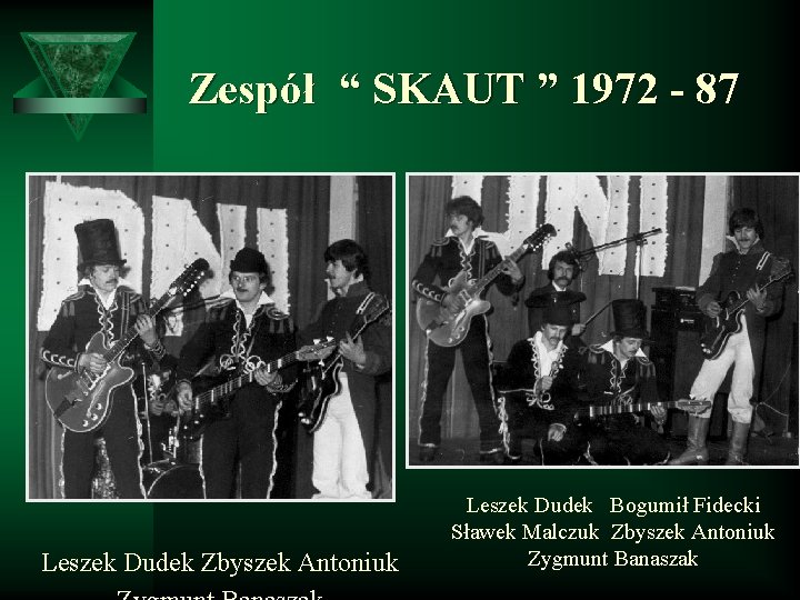Zespół “ SKAUT ” 1972 - 87 Leszek Dudek Zbyszek Antoniuk Leszek Dudek Bogumił