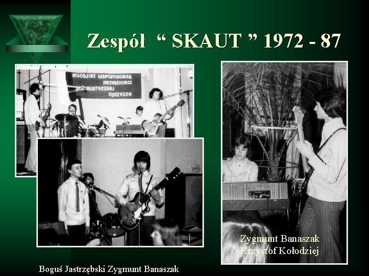 Zespół “ SKAUT ” 1972 - 87 Zygmunt Banaszak Krzystof Kołodziej Boguś Jastrzębski Zygmunt