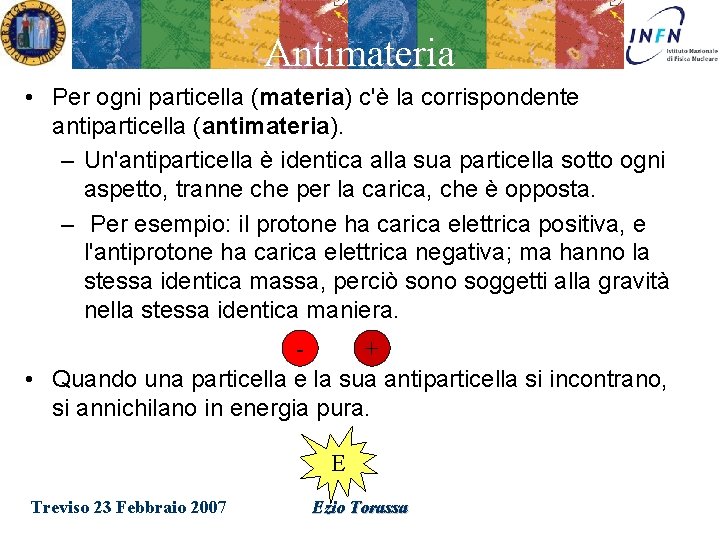 Antimateria • Per ogni particella (materia) c'è la corrispondente antiparticella (antimateria). – Un'antiparticella è