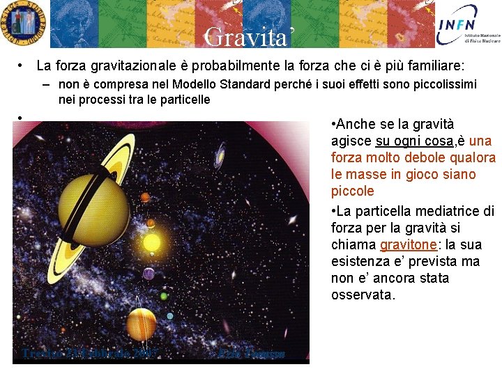 Gravita’ • La forza gravitazionale è probabilmente la forza che ci è più familiare: