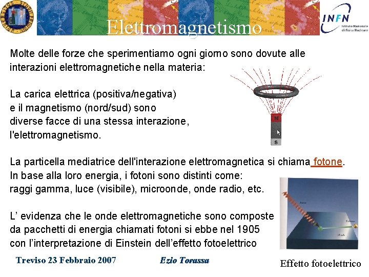 Elettromagnetismo Molte delle forze che sperimentiamo ogni giorno sono dovute alle interazioni elettromagnetiche nella