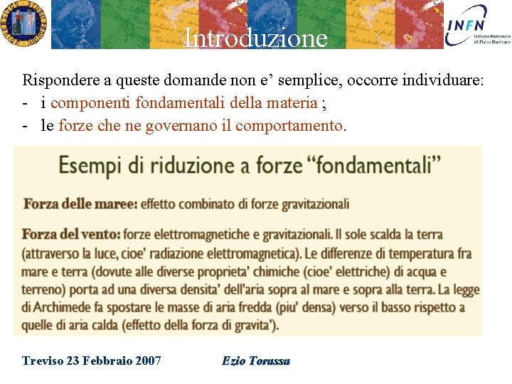 Introduzione Rispondere a queste domande non e’ semplice, occorre individuare: - i componenti fondamentali