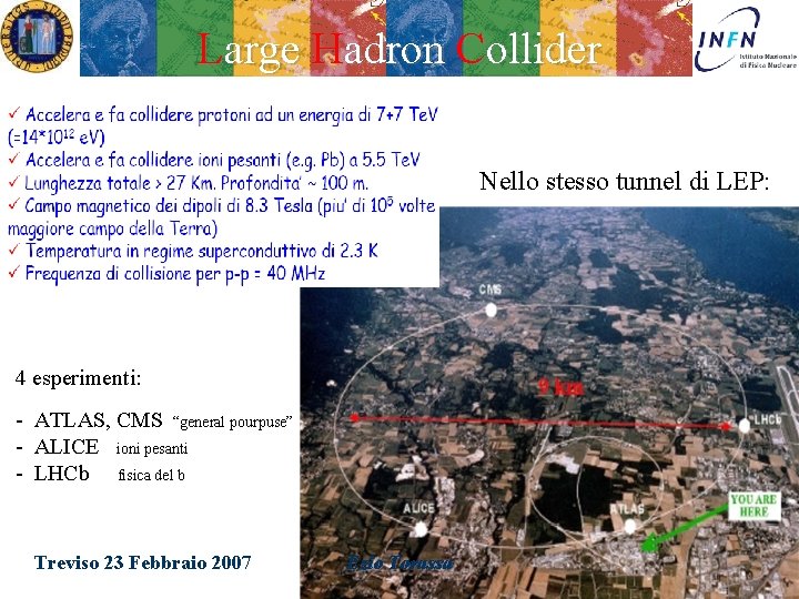 Large Hadron Collider Nello stesso tunnel di LEP: 4 esperimenti: - ATLAS, CMS “general