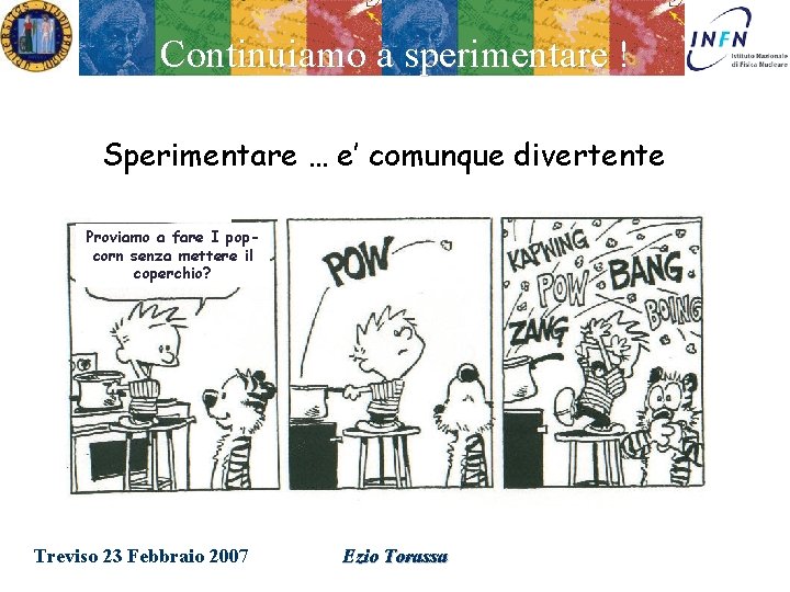 Continuiamo a sperimentare ! Sperimentare … e’ comunque divertente Proviamo a fare I popcorn