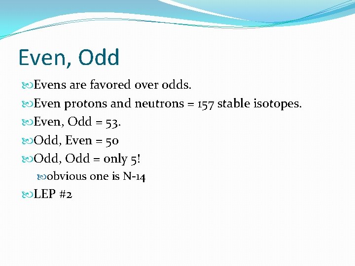Even, Odd Evens are favored over odds. Even protons and neutrons = 157 stable