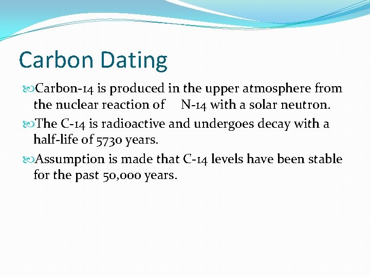 Carbon Dating Carbon-14 is produced in the upper atmosphere from the nuclear reaction of