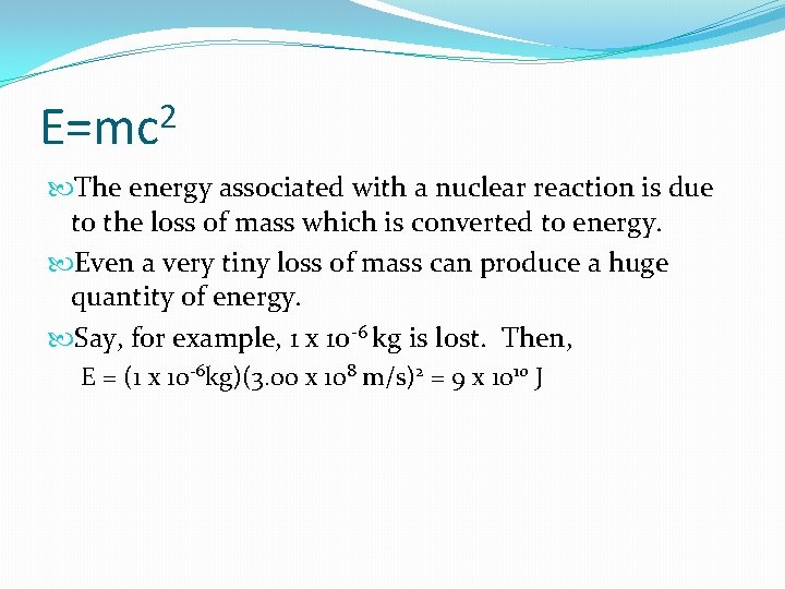 2 E=mc The energy associated with a nuclear reaction is due to the loss