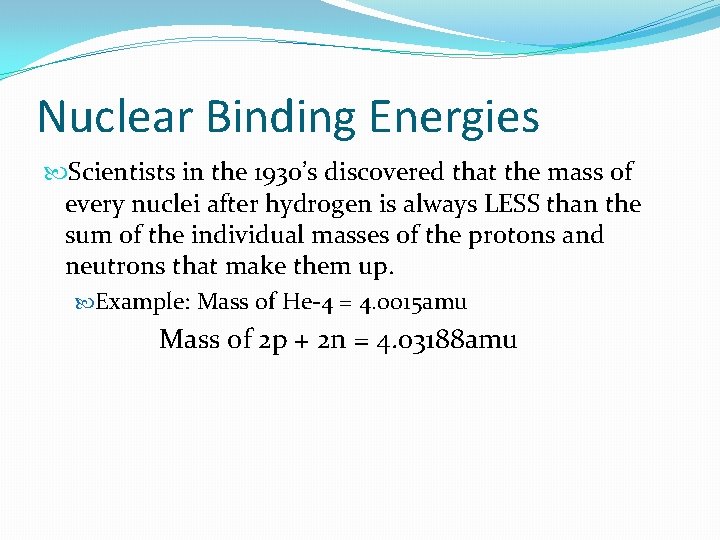 Nuclear Binding Energies Scientists in the 1930’s discovered that the mass of every nuclei