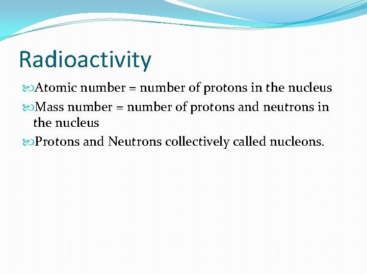 Radioactivity Atomic number = number of protons in the nucleus Mass number = number